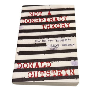 Not A Conspiracy Theory Donald Gutstein Business Propaganda Politics Softcover